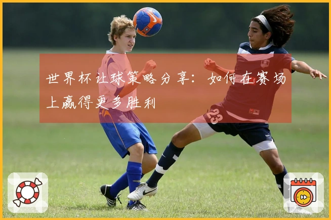 世界杯让球策略分享：如何在赛场上赢得更多胜利