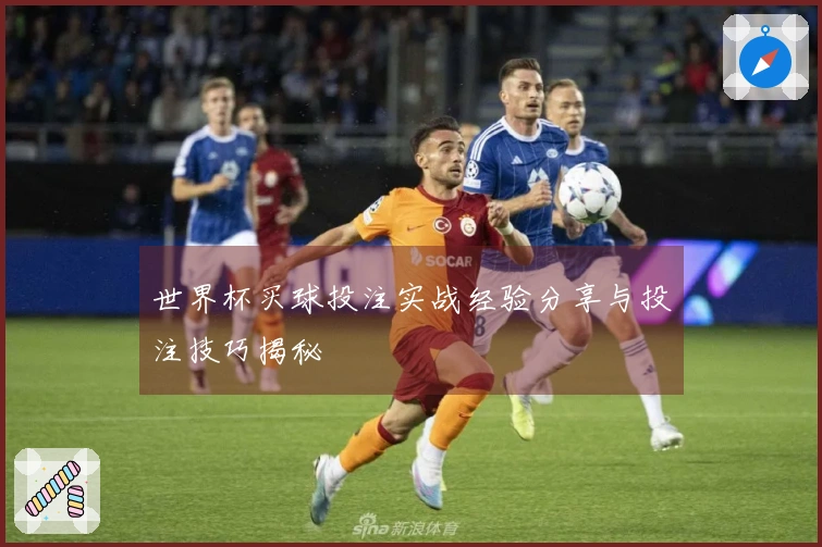世界杯买球投注实战经验分享与投注技巧揭秘